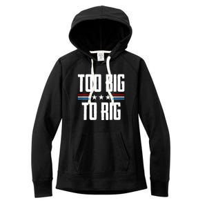 Too Big To Rig Trump 2024 Women's Fleece Hoodie