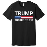 Too Big To Rig Trump 2024 Premium T-Shirt