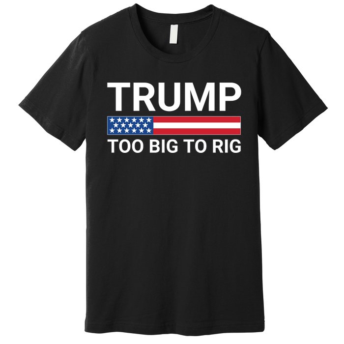 Too Big To Rig Trump 2024 Premium T-Shirt