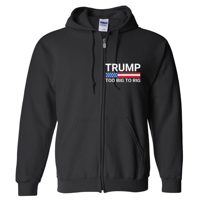 Too Big To Rig Trump 2024 Full Zip Hoodie