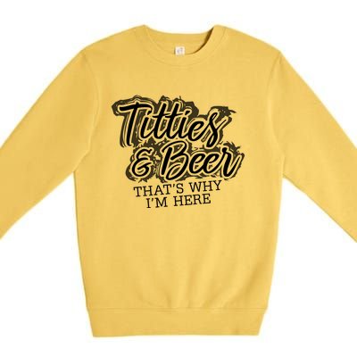 Titties & Beer Thats Why Im Here Premium Crewneck Sweatshirt