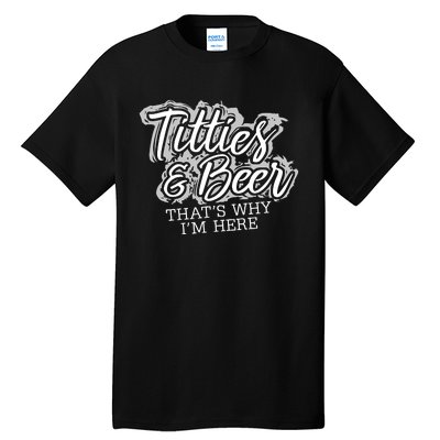 Titties & Beer Thats Why Im Here Tall T-Shirt