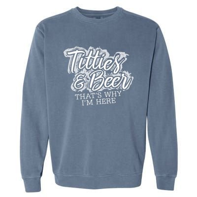 Titties & Beer Thats Why Im Here Garment-Dyed Sweatshirt