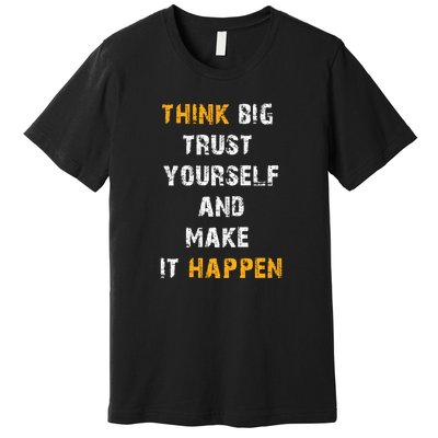 Think Big Trust Yourself And Make It Happen Premium T-Shirt