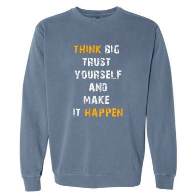 Think Big Trust Yourself And Make It Happen Garment-Dyed Sweatshirt