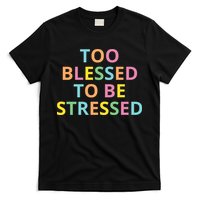 Too Blessed To Be Stressed T-Shirt