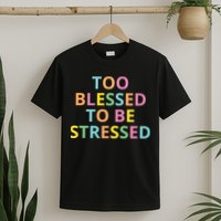 Too Blessed To Be Stressed T-Shirt