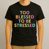 Too Blessed To Be Stressed T-Shirt