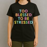 Too Blessed To Be Stressed T-Shirt