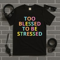 Too Blessed To Be Stressed T-Shirt