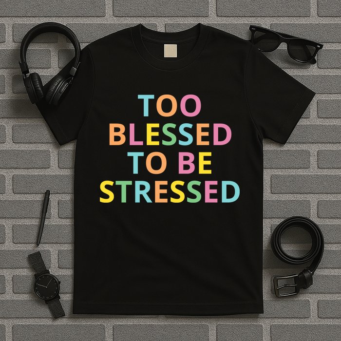 Too Blessed To Be Stressed T-Shirt