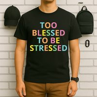 Too Blessed To Be Stressed T-Shirt