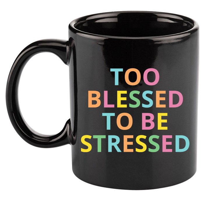 Too Blessed To Be Stressed 11oz C Handle Ceramic Mug