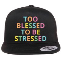 Too Blessed To Be Stressed Flat Bill Trucker Hat