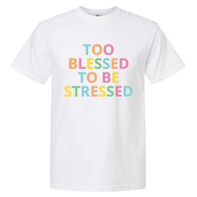 Too Blessed To Be Stressed Garment-Dyed Heavyweight T-Shirt