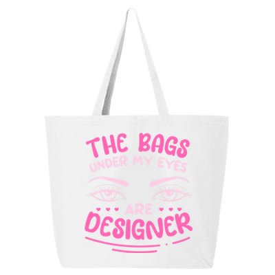 The Bags Under My Eyes Are Designer Meaningful Gift 25L Jumbo Tote