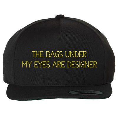 The Bags Under My Eyes Are Designers Giftgift Wool Snapback Cap