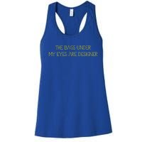 The Bags Under My Eyes Are Designers Giftgift Women's Racerback Tank