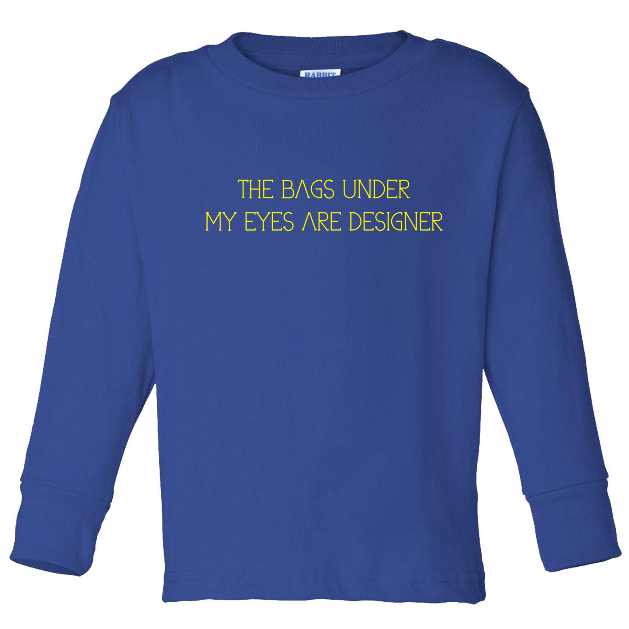 The Bags Under My Eyes Are Designers Giftgift Toddler Long Sleeve Shirt