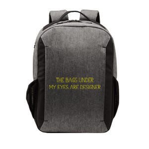 The Bags Under My Eyes Are Designers Giftgift Vector Backpack