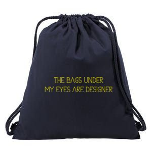 The Bags Under My Eyes Are Designers Giftgift Drawstring Bag