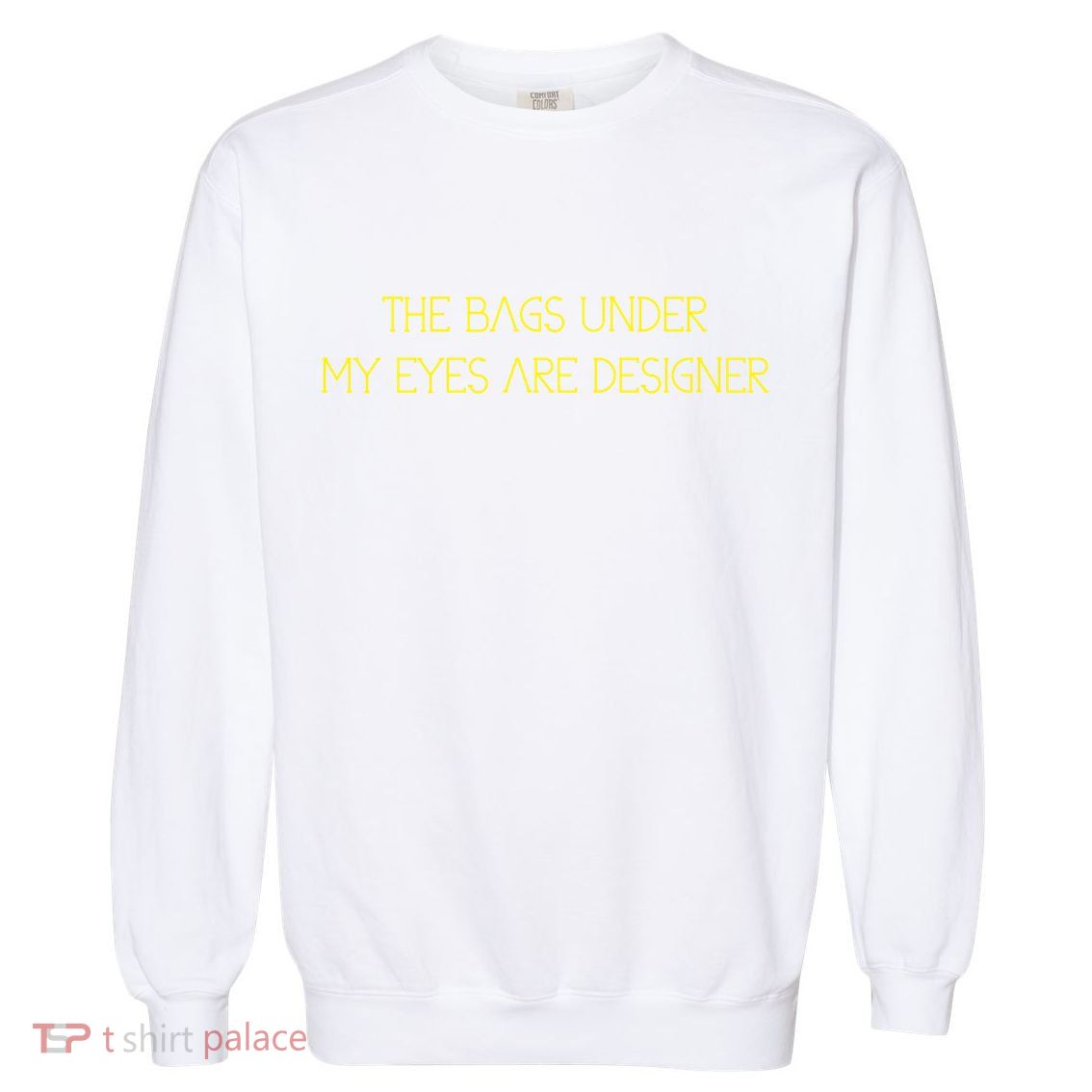 The Bags Under My Eyes Are Designers Giftgift Garment-Dyed Sweatshirt