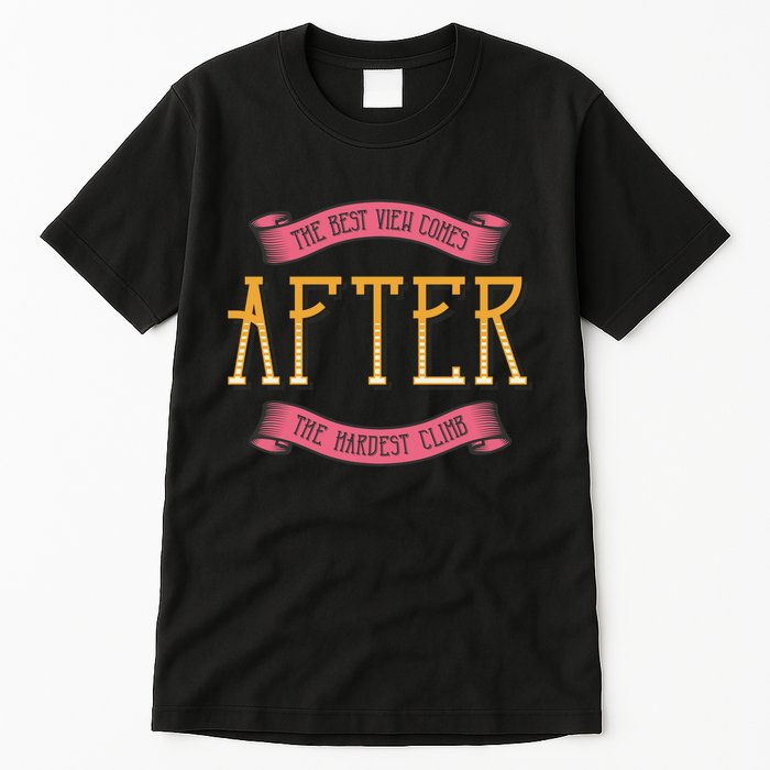 The Best View Comes After The Hardest Climb Tall T-Shirt