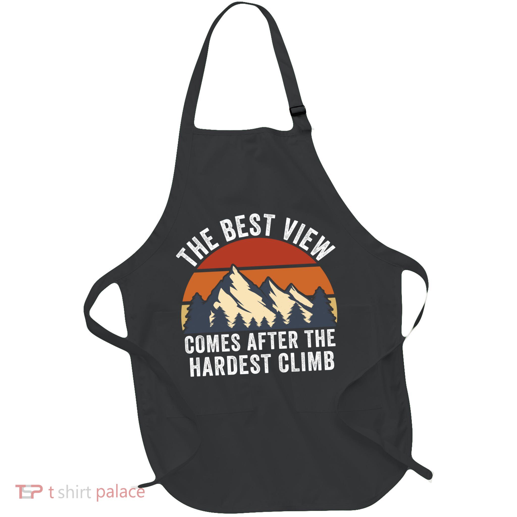 The Best View Comes After The Hardest Climb Hiking Lover Mountain Climbing Apron