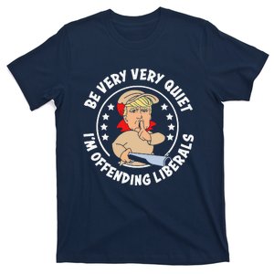 Trump Be Very Very Quiet I'm Offending Liberals T-Shirt