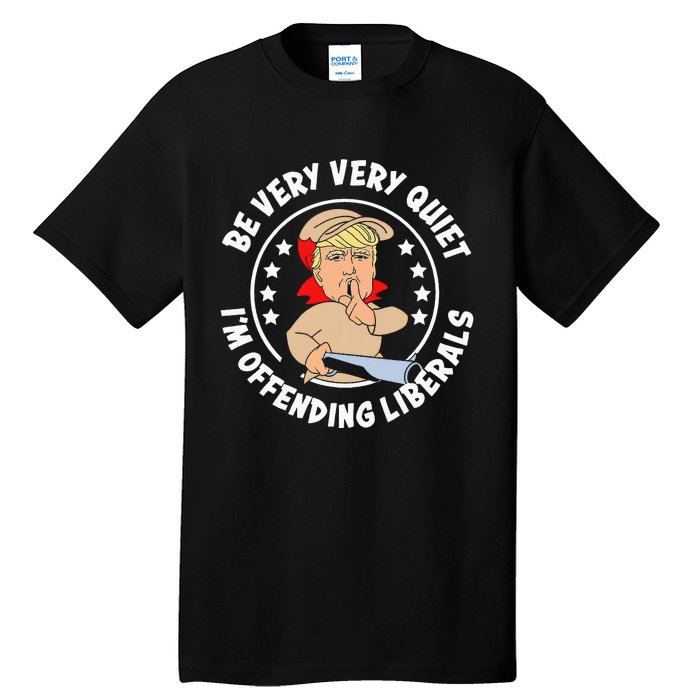 Trump Be Very Very Quiet I'm Offending Liberals Tall T-Shirt