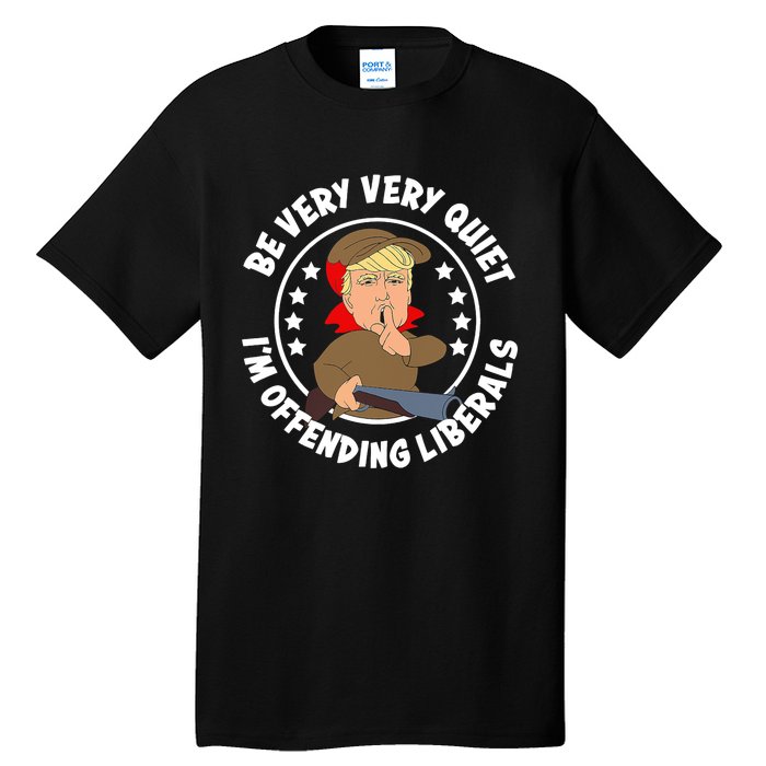 Trump Be Very Very Quiet I'm Offending Liberals Tall T-Shirt