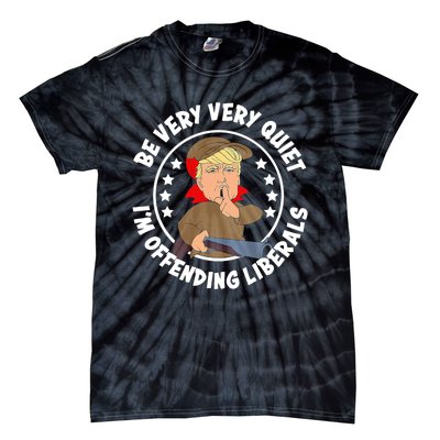 Trump Be Very Very Quiet I'm Offending Liberals Tie-Dye T-Shirt