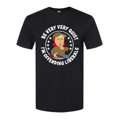 Trump Be Very Very Quiet I'm Offending Liberals Softstyle CVC T-Shirt