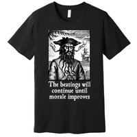 The Beatings Will Continue Until Morale Improves Premium T-Shirt