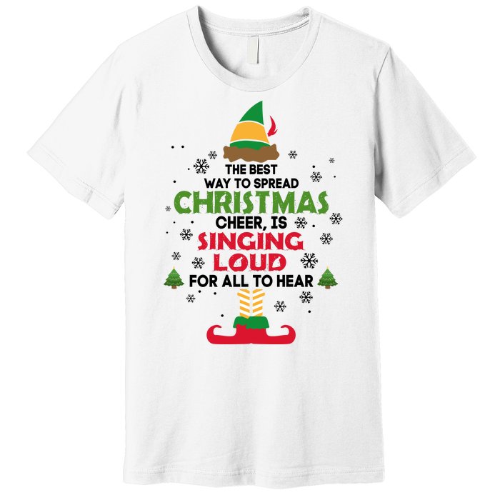 The Best Way To Spread Christmas Cheer Is Singing Loud Elf Premium T-Shirt