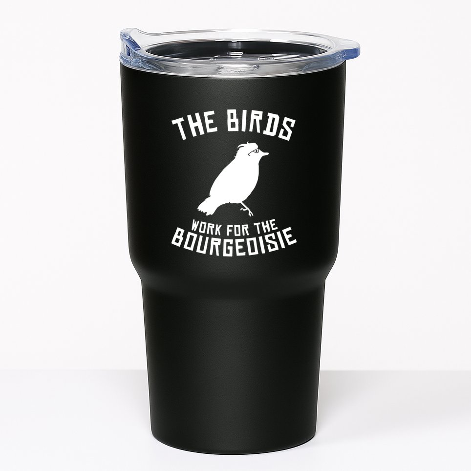 The Birds Work For The Bourgeoisie Tumbler