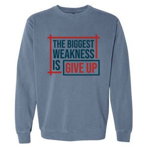 The Biggest Weakness Is Give Up No Pain No Gain Gift Garment-Dyed Sweatshirt