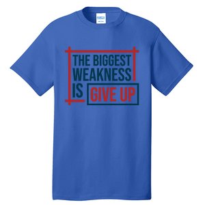 The Biggest Weakness Is Give Up No Pain No Gain Gift Tall T-Shirt