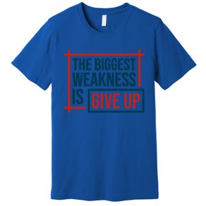 The Biggest Weakness Is Give Up No Pain No Gain Gift Premium T-Shirt