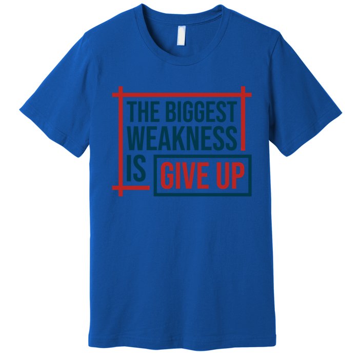 The Biggest Weakness Is Give Up No Pain No Gain Gift Premium T-Shirt