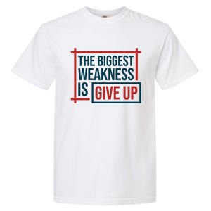 The Biggest Weakness Is Give Up No Pain No Gain Gift Garment-Dyed Heavyweight T-Shirt