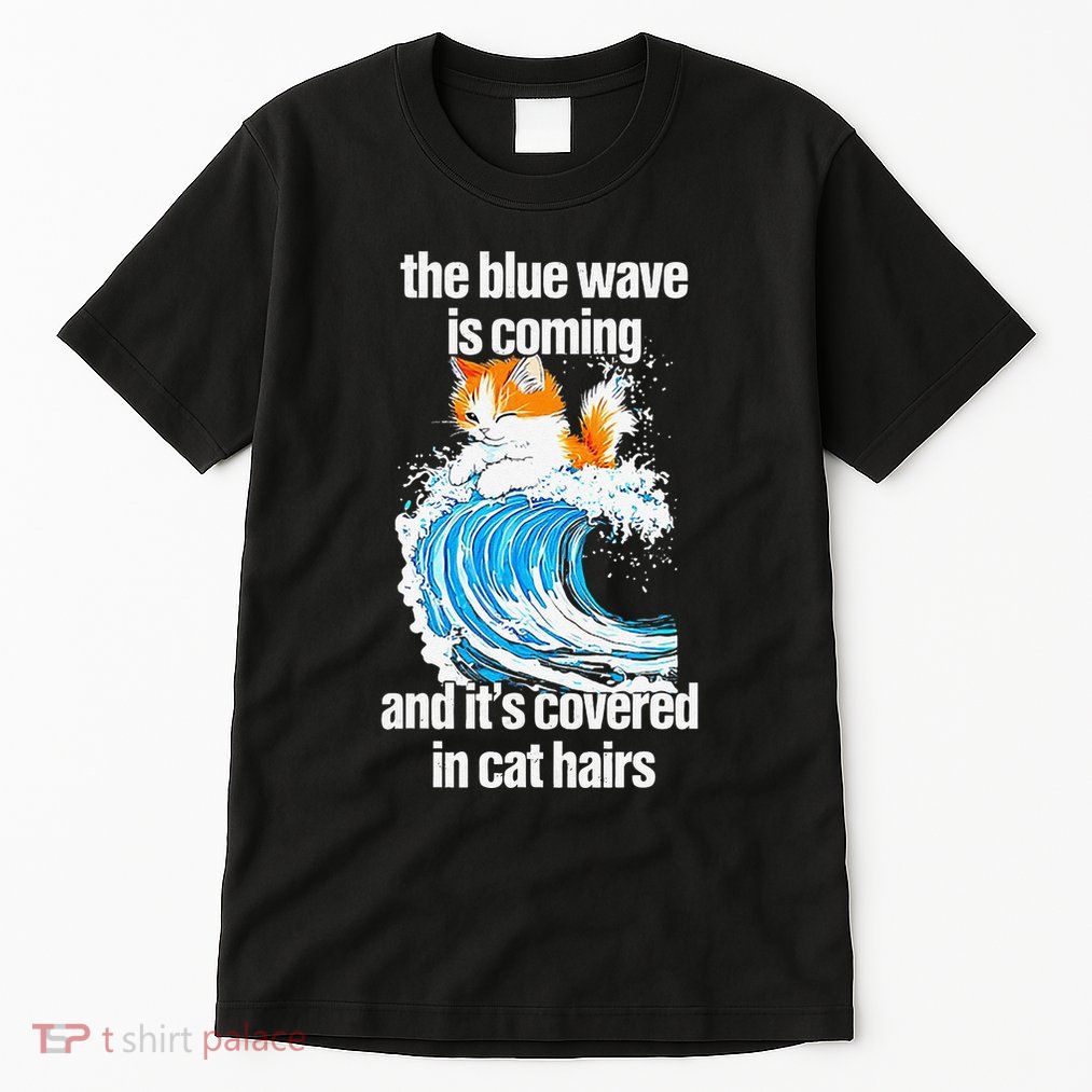 The Blue Wave Is Coming And ItS Covered In Cat Hairs Tall T-Shirt