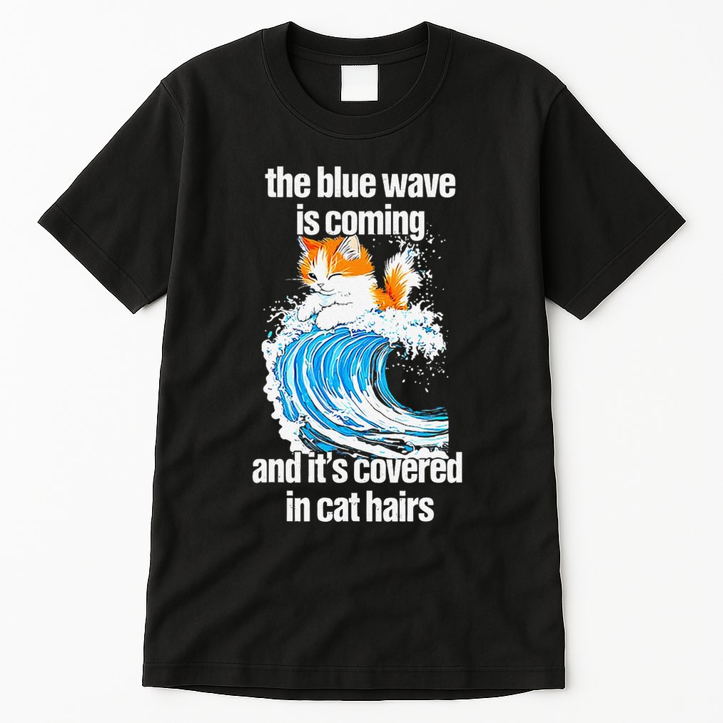The Blue Wave Is Coming And ItS Covered In Cat Hairs Tall T-Shirt