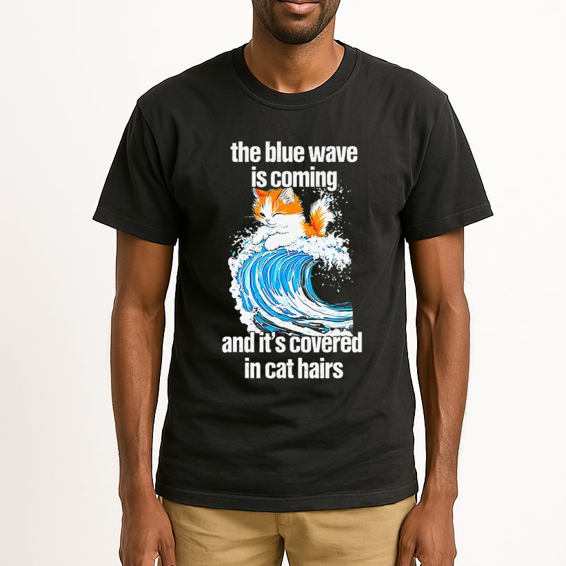 The Blue Wave Is Coming And ItS Covered In Cat Hairs Tall T-Shirt