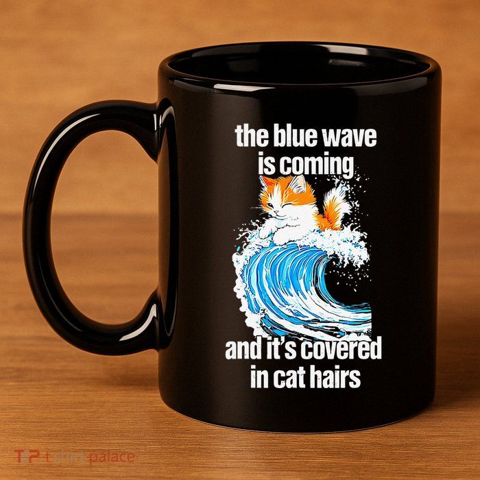 The Blue Wave Is Coming And ItS Covered In Cat Hairs 11oz C Handle Ceramic Mug