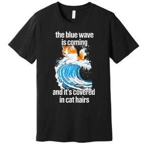 The Blue Wave Is Coming And ItS Covered In Cat Hairs Premium T-Shirt