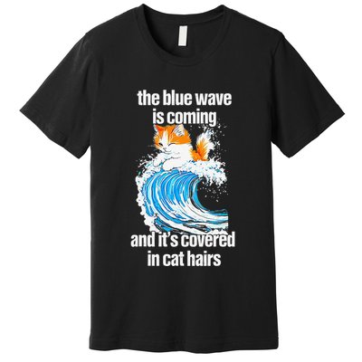 The Blue Wave Is Coming And ItS Covered In Cat Hairs Premium T-Shirt