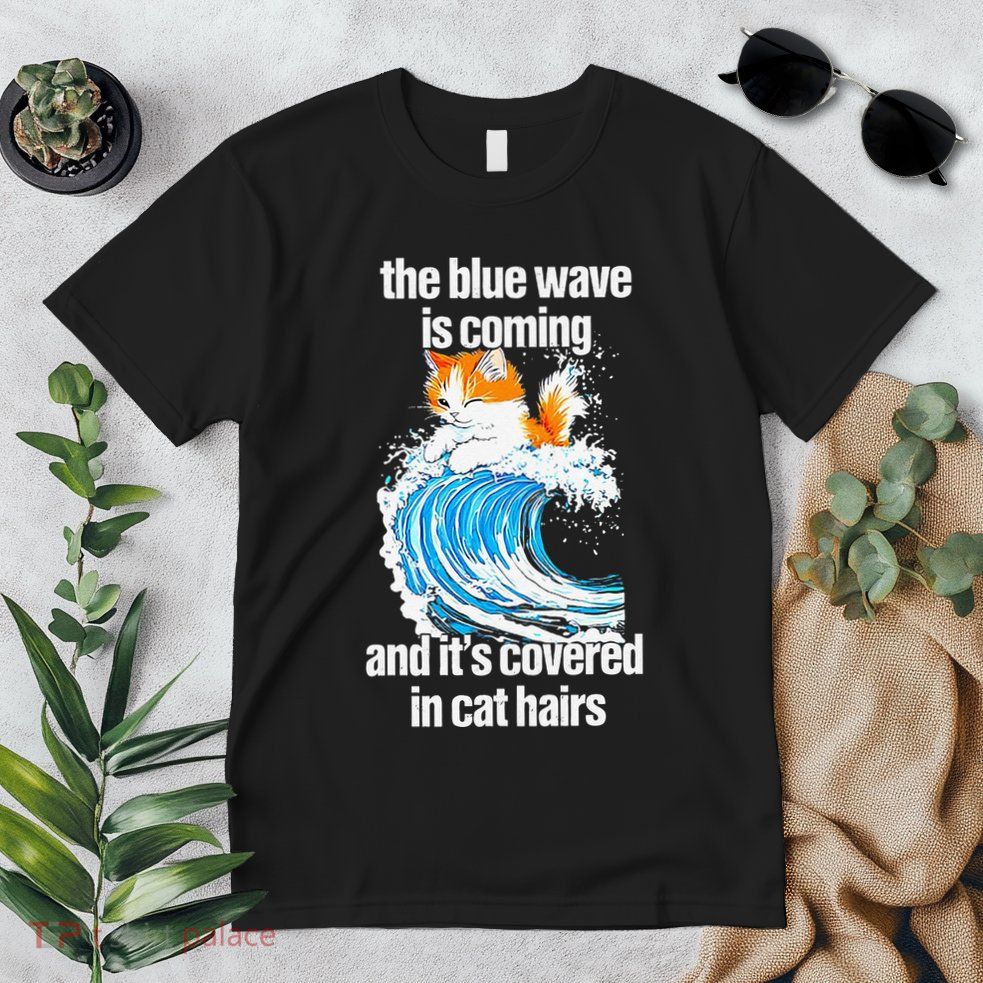 The Blue Wave Is Coming And ItS Covered In Cat Hairs Premium T-Shirt