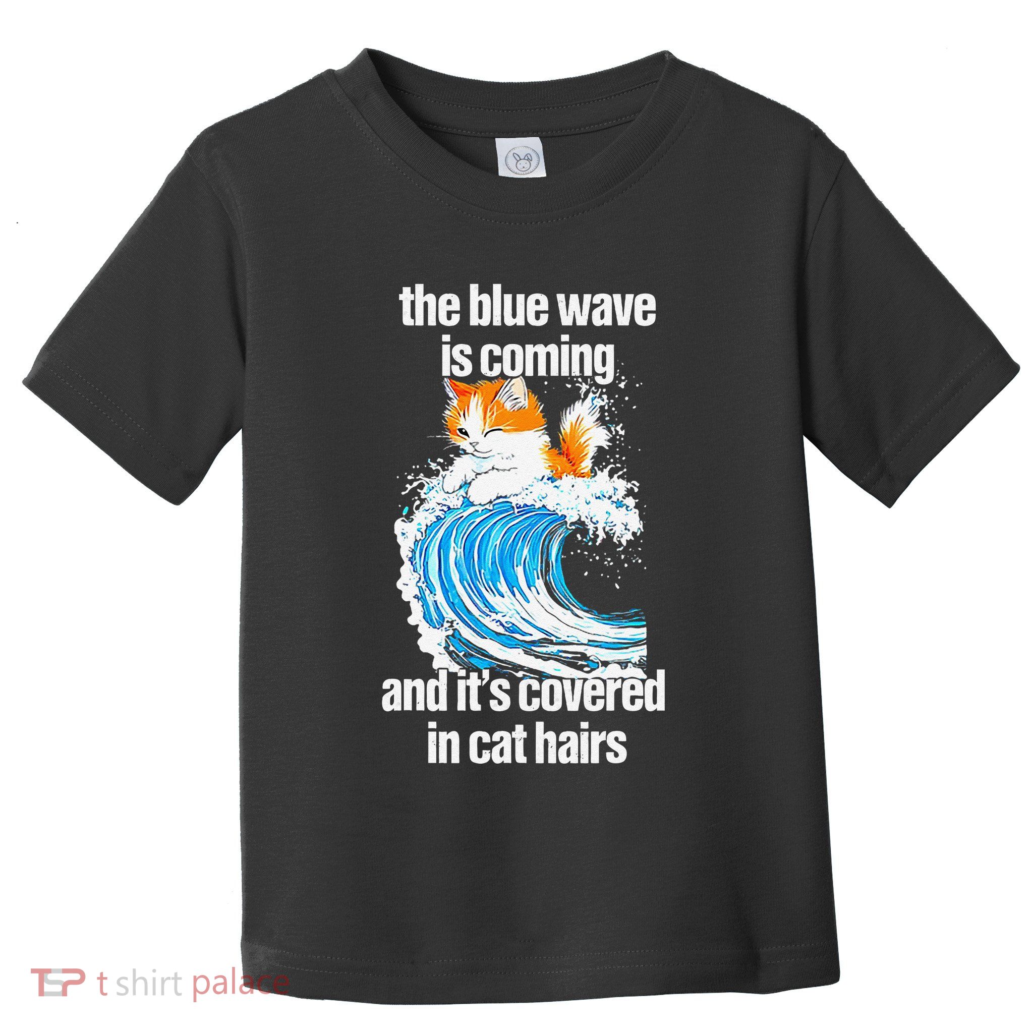 The Blue Wave Is Coming And ItS Covered In Cat Hairs Toddler T-Shirt
