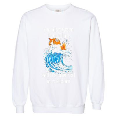 The Blue Wave Is Coming And ItS Covered In Cat Hairs Garment-Dyed Sweatshirt